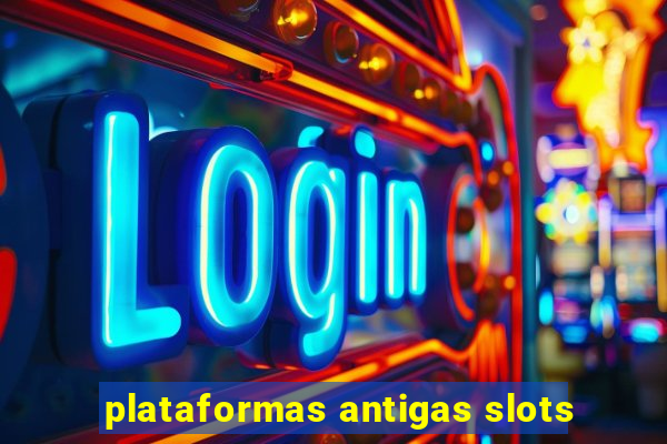 plataformas antigas slots